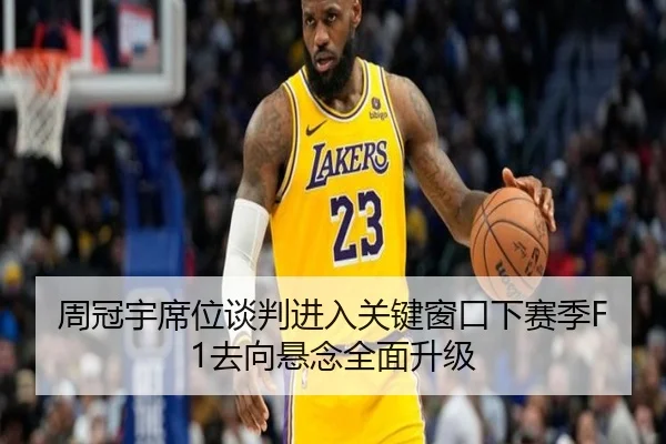 周冠宇席位谈判进入关键窗口下赛季F1去向悬念全面升级